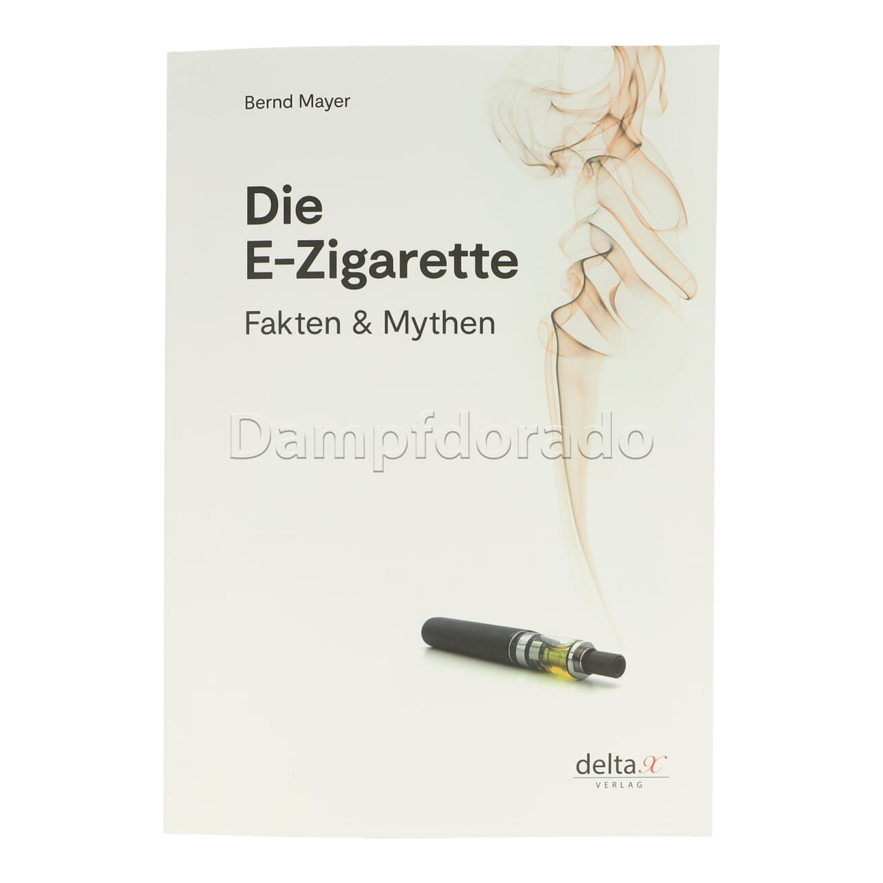 Die E-Zigarette: Fakten und Mythen von Bernd Mayer